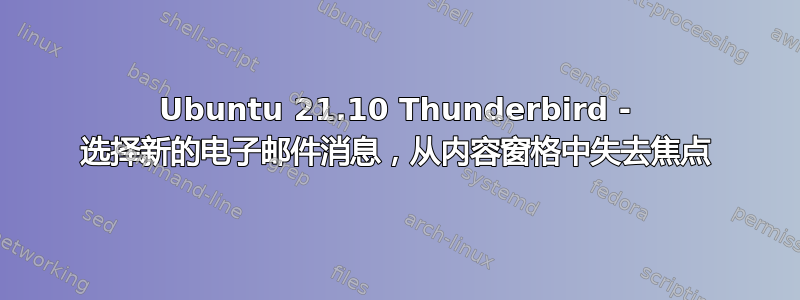 Ubuntu 21.10 Thunderbird - 选择新的电子邮件消息，从内容窗格中失去焦点