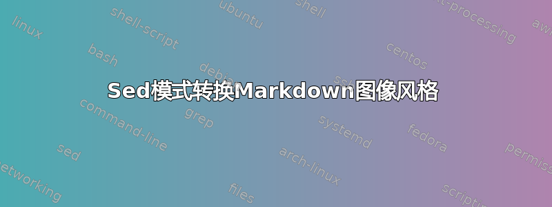 Sed模式转换Markdown图像风格