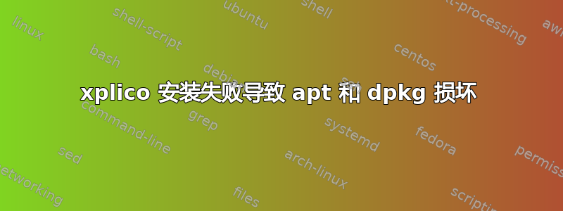 xplico 安装失败导致 apt 和 dpkg 损坏