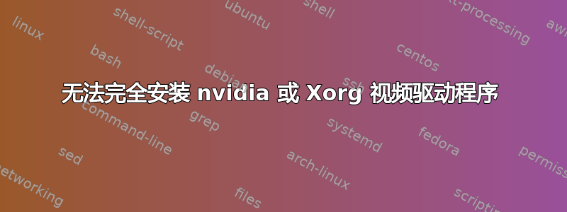 无法完全安装 nvidia 或 Xorg 视频驱动程序