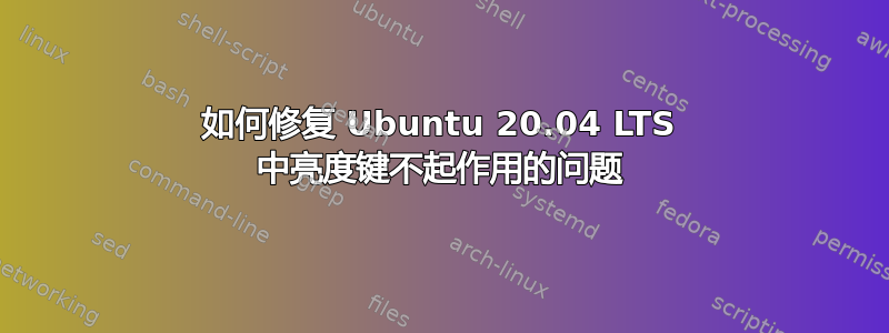 如何修复 Ubuntu 20.04 LTS 中亮度键不起作用的问题