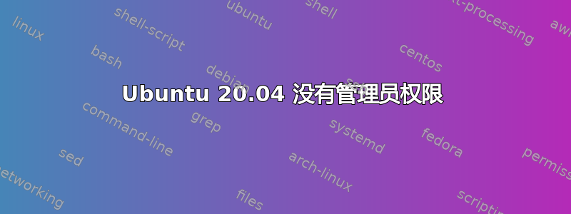 Ubuntu 20.04 没有管理员权限