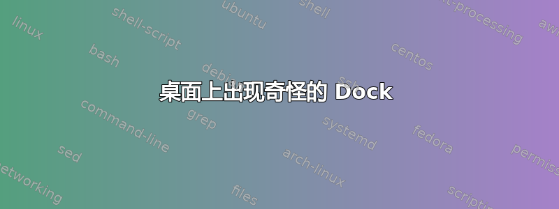 桌面上出现奇怪的 Dock