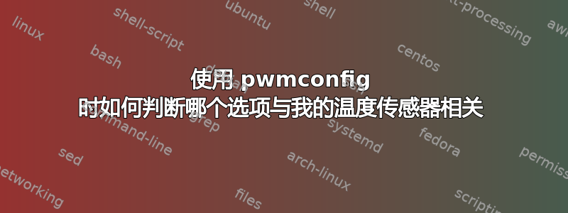 使用 pwmconfig 时如何判断哪个选项与我的温度传感器相关