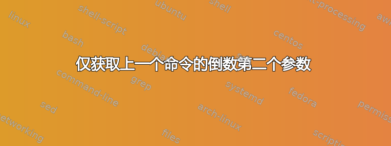 仅获取上一个命令的倒数第二个参数