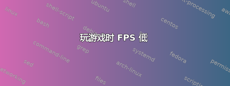 玩游戏时 FPS 低