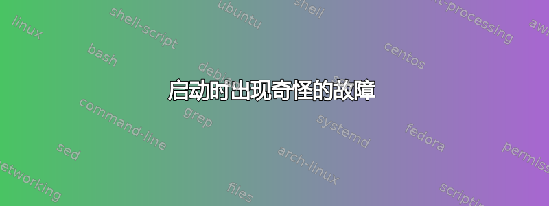 启动时出现奇怪的故障