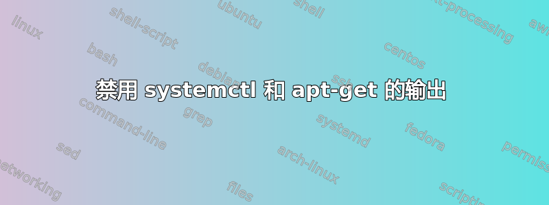 禁用 systemctl 和 apt-get 的输出