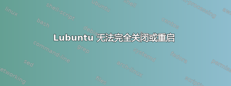 Lubuntu 无法完全关闭或重启