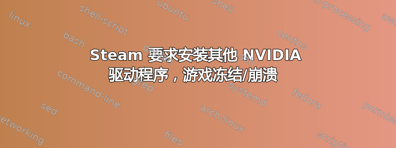 Steam 要求安装其他 NVIDIA 驱动程序，游戏冻结/崩溃 