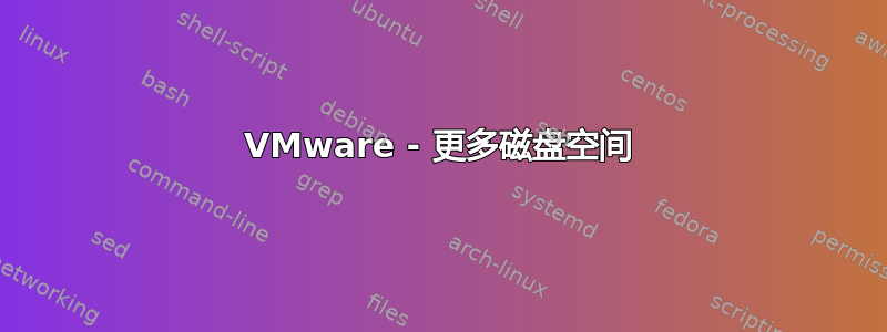 VMware - 更多磁盘空间