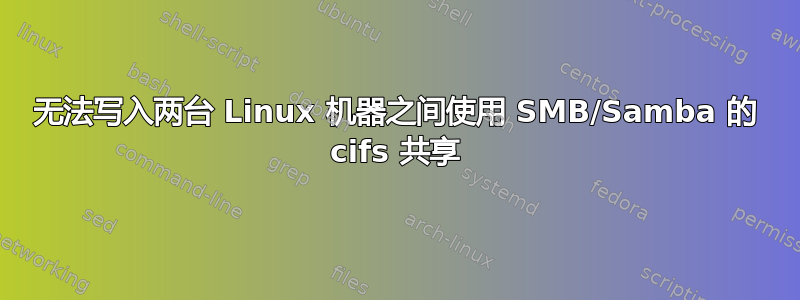 无法写入两台 Linux 机器之间使用 SMB/Samba 的 cifs 共享