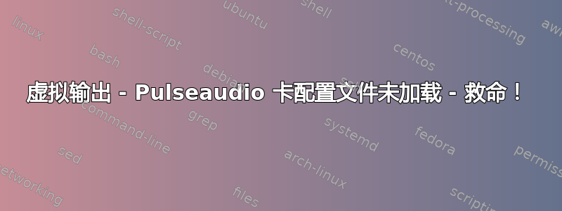 虚拟输出 - Pulseaudio 卡配置文件未加载 - 救命！