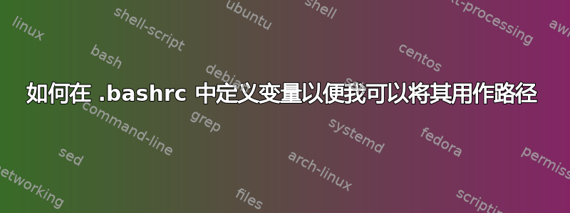 如何在 .bashrc 中定义变量以便我可以将其用作路径