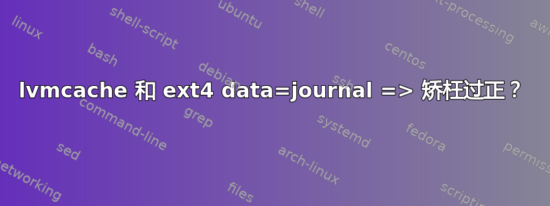 lvmcache 和 ext4 data=journal => 矫枉过正？