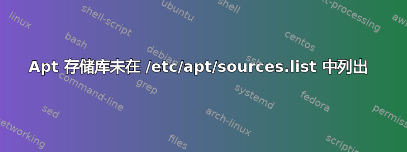 Apt 存储库未在 /etc/apt/sources.list 中列出 