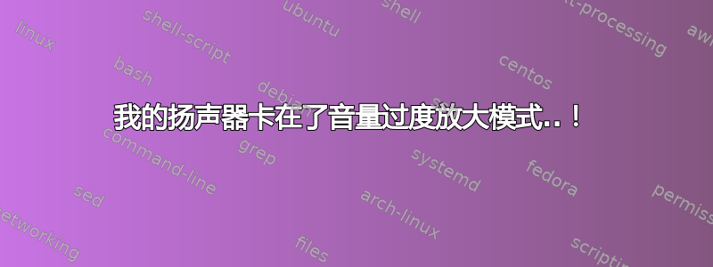 我的扬声器卡在了音量过度放大模式..！