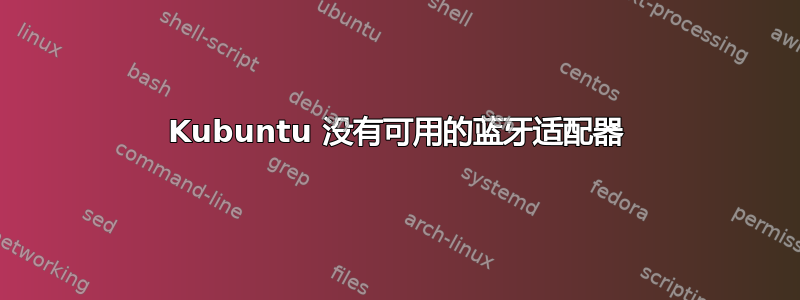 Kubuntu 没有可用的蓝牙适配器