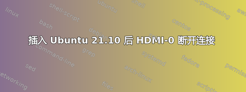 插入 Ubuntu 21.10 后 HDMI-0 断开连接