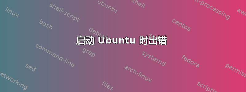 启动 Ubuntu 时出错