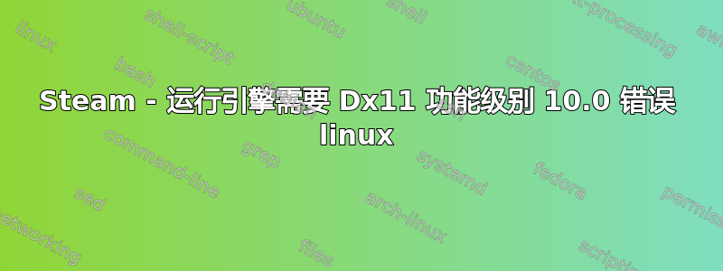 Steam - 运行引擎需要 Dx11 功能级别 10.0 错误 linux