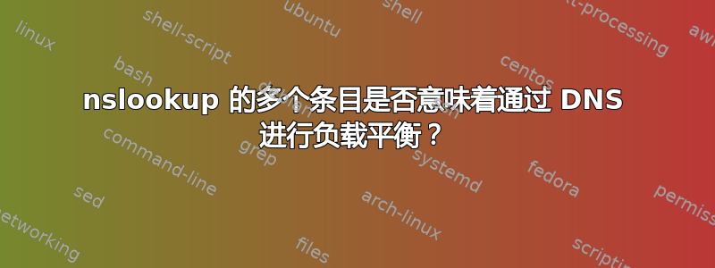 nslookup 的多个条目是否意味着通过 DNS 进行负载平衡？