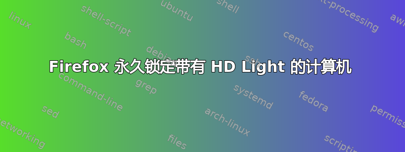 Firefox 永久锁定带有 HD Light 的计算机