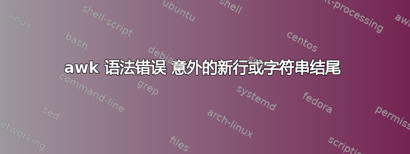 awk 语法错误 意外的新行或字符串结尾