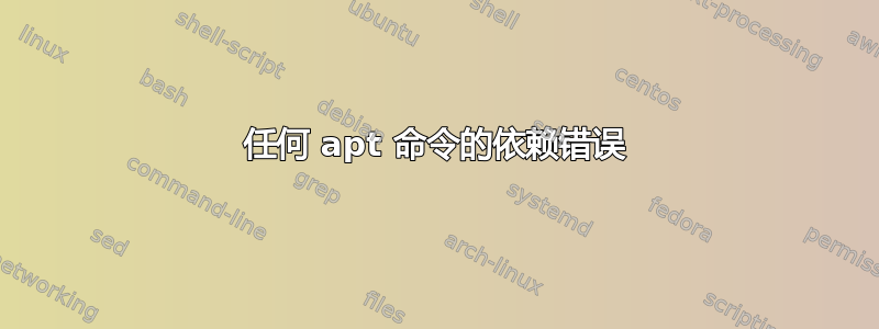 任何 apt 命令的依赖错误