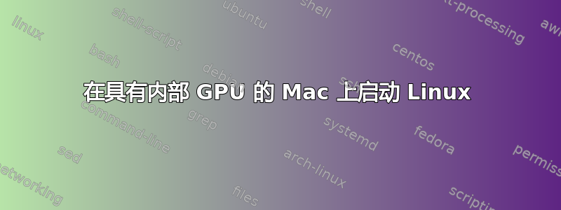 在具有内部 GPU 的 Mac 上启动 Linux