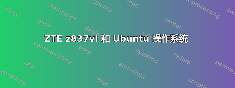 ZTE z837vl 和 Ubuntu 操作系统