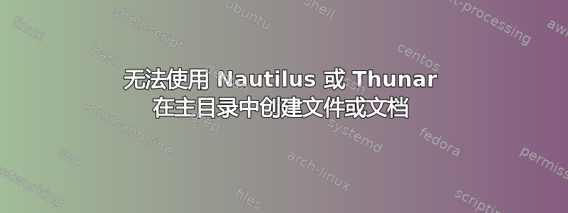 无法使用 Nautilus 或 Thunar 在主目录中创建文件或文档