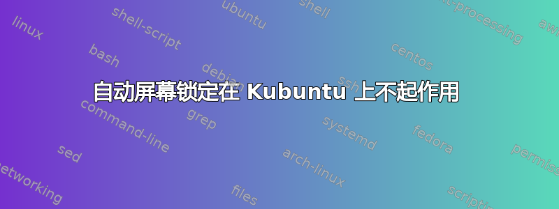 自动屏幕锁定在 Kubuntu 上不起作用