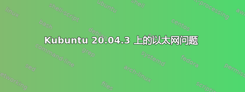 Kubuntu 20.04.3 上的以太网问题