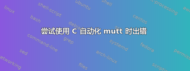 尝试使用 C 自动化 mutt 时出错