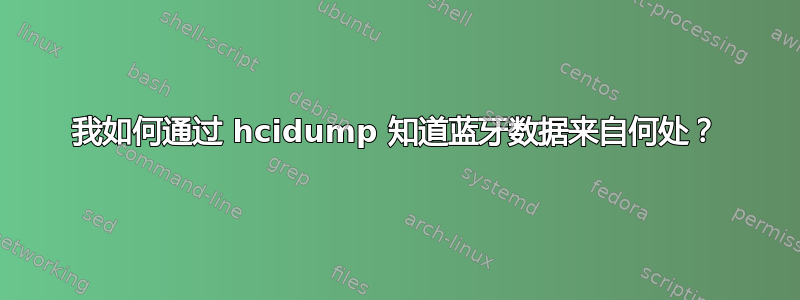 我如何通过 hcidump 知道蓝牙数据来自何处？