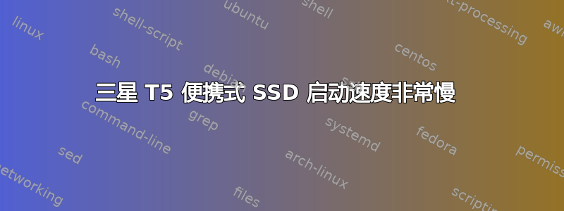 三星 T5 便携式 SSD 启动速度非常慢 