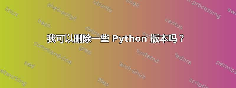 我可以删除一些 Python 版本吗？