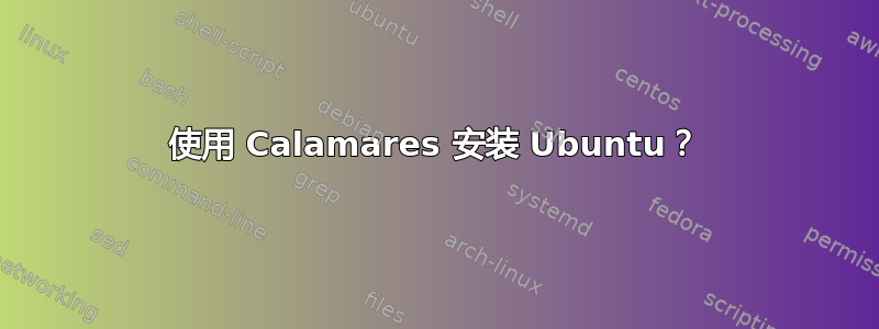 使用 Calamares 安装 Ubuntu？