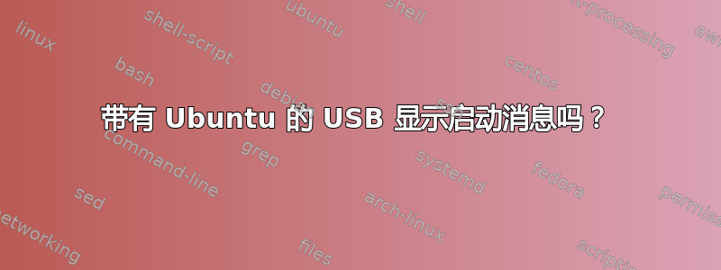 带有 Ubuntu 的 USB 显示启动消息吗？