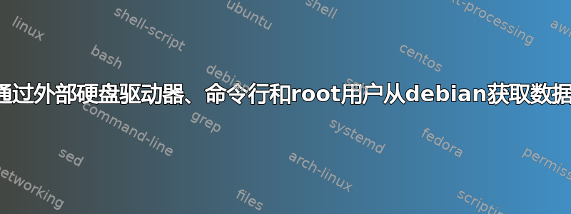 通过外部硬盘驱动器、命令行和root用户从debian获取数据