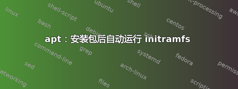 apt：安装包后自动运行 initramfs