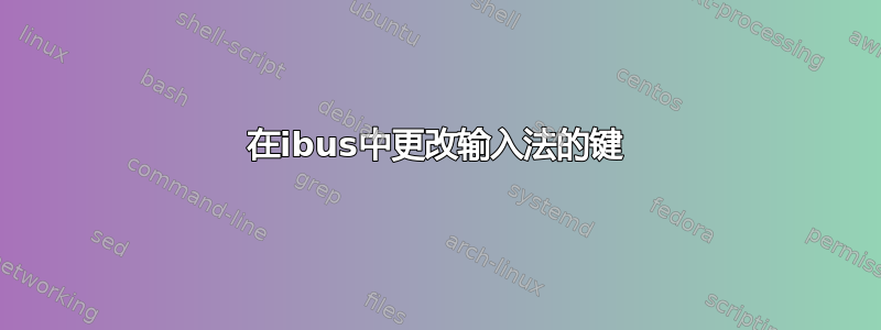 在ibus中更改输入法的键