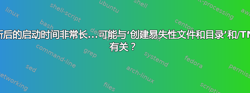 更新后的启动时间非常长...可能与‘创建易失性文件和目录’和/TMP 有关？