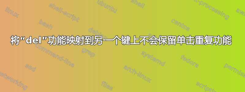 将“del”功能映射到另一个键上不会保留单击重复功能