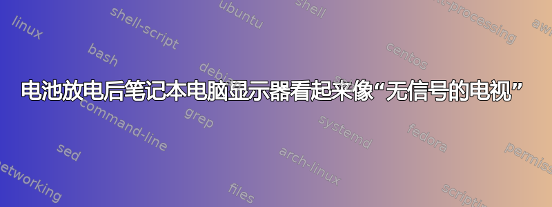 电池放电后笔记本电脑显示器看起来像“无信号的电视”