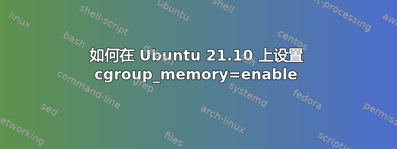 如何在 Ubuntu 21.10 上设置 cgroup_memory=enable