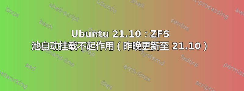 Ubuntu 21.10：ZFS 池自动挂载不起作用（昨晚更新至 21.10）