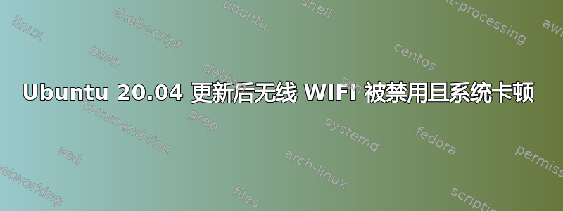 Ubuntu 20.04 更新后无线 WIFI 被禁用且系统卡顿