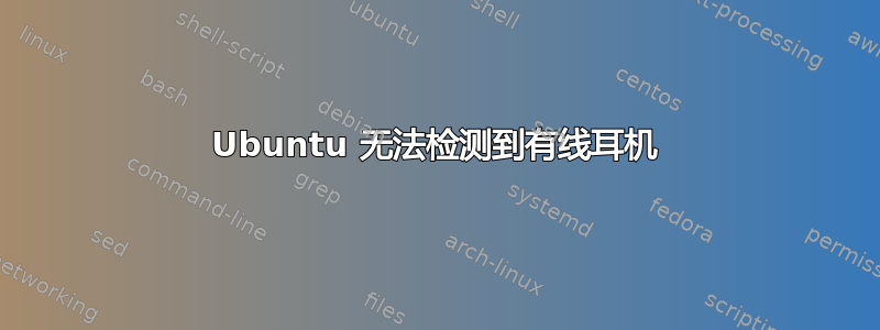 Ubuntu 无法检测到有线耳机